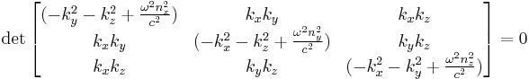 \det\begin{bmatrix}
(-k_y^2-k_z^2%2B\frac{\omega^2n_x^2}{c^2}) & k_xk_y & k_xk_z \\
k_xk_y & (-k_x^2-k_z^2%2B\frac{\omega^2n_y^2}{c^2}) &  k_yk_z \\
k_xk_z & k_yk_z & (-k_x^2-k_y^2%2B\frac{\omega^2n_z^2}{c^2}) \end{bmatrix}  =0\,