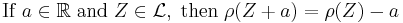 \mathrm{If}\; a \in \mathbb{R} \; \mathrm{and} \; Z \in \mathcal{L} ,\;\mathrm{then}\; \rho(Z %2B a) = \rho(Z) - a 