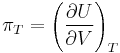  \pi _T  = \left ( \frac{\partial U}{\partial V} \right )_T  