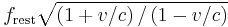  f_\mathrm{rest}\sqrt{\left({1 %2B v/c}\right)/\left({1 - v/c}\right)}