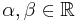 \alpha, \beta \in \mathbb{R}