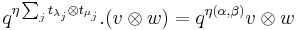 q^{\eta \sum_j t_{\lambda_j} \otimes t_{\mu_j}}.(v \otimes w) = q^{\eta (\alpha,\beta)} v \otimes w