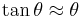 \tan \theta \approx \theta