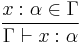 \frac{x:\alpha \in \Gamma}{\Gamma \vdash x:\alpha}