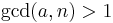 \gcd (a,n) >1