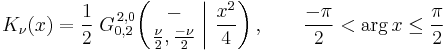  K_\nu (x) = \frac{1}{2} \; G_{0,2}^{\,2,0} \!\left( \left. \begin{matrix} - \\ \frac{\nu}{2}, \frac{-\nu}{2} \end{matrix} \; \right| \, \frac{x^2}{4} \right), \qquad \frac{-\pi}{2} < \arg x \leq \frac{\pi}{2} 