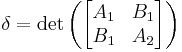  \delta = \det\left(\begin{bmatrix}A_1 & B_1\\B_1 & A_2\end{bmatrix}\right) 