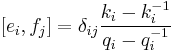 [e_i,f_j] = \delta_{ij} \frac{k_i - k_i^{-1}}{q_i - q_i^{-1}}