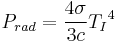 P_{rad} = \frac{4\sigma}{3c}{T_I}^4