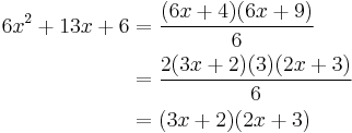 
\begin{align}
6x^2 %2B 13x %2B 6 & = \frac{(6x%2B4)(6x%2B9)}{6} \\
&= \frac{2(3x%2B2)(3)(2x%2B3)}{6} \\
&= (3x%2B2)(2x%2B3)
\end{align}
