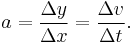 a = \frac{\Delta y}{\Delta x} = \frac{\Delta v}{\Delta t}.