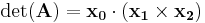 \det(\mathbf{A})=\mathbf{x_0}\cdot(\mathbf{x_1}\times\mathbf{x_2})