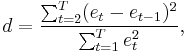 d = {\sum_{t=2}^T (e_t - e_{t-1})^2 \over {\sum_{t=1}^T e_t^2}},