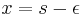 x=s-\epsilon