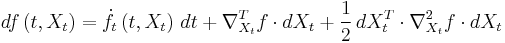 
df\left( t,X_t \right)=\dot{f}_t \left(t,X_t \right)\,dt %2B \nabla_{X_t}^T f\cdot dX_t %2B \frac{1}{2} \, dX^T_t \cdot\nabla_{X_t}^2 f\cdot dX_t
