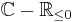 \mathbb{C}-\mathbb{R}_{\le 0}