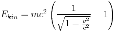 E_{kin}=mc^2\left(\frac1{\sqrt{1-\frac{v^2} {c^2}}}-1\right)