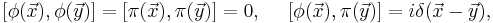 [\phi(\vec{x}),\phi(\vec{y})]=[\pi(\vec{x}),\pi(\vec{y})]=0, \ \ \ \ 
 [\phi(\vec{x}),\pi(\vec{y})]=i \delta(\vec{x}-\vec{y}),