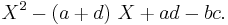 X^2-(a%2Bd)\ X%2B ad-bc. \, 