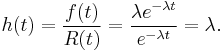 h(t) = \frac{f(t)}{R(t)} = \frac{\lambda e^{-\lambda t}}{e^{-\lambda t}} = \lambda .