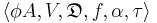 \langle \phi A, V, \mathfrak{D}, f, \alpha, \tau \rangle