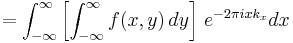 =\int_{-\infty}^\infty
\left[\int_{-\infty}^\infty f(x,y)\,dy\right]\,e^{-2\pi ixk_x} dx
