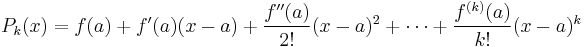 P_k(x) = f(a) %2B f'(a)(x-a) %2B \frac{f''(a)}{2!}(x-a)^2 %2B \cdots %2B \frac{f^{(k)}(a)}{k!}(x-a)^k 