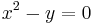 x^2 - y = 0