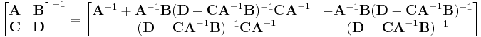 
\begin{bmatrix} \mathbf{A} & \mathbf{B} \\ \mathbf{C} & \mathbf{D} \end{bmatrix}^{-1} = \begin{bmatrix} \mathbf{A}^{-1}%2B\mathbf{A}^{-1}\mathbf{B}(\mathbf{D}-\mathbf{CA}^{-1}\mathbf{B})^{-1}\mathbf{CA}^{-1} & -\mathbf{A}^{-1}\mathbf{B}(\mathbf{D}-\mathbf{CA}^{-1}\mathbf{B})^{-1} \\ -(\mathbf{D}-\mathbf{CA}^{-1}\mathbf{B})^{-1}\mathbf{CA}^{-1} & (\mathbf{D}-\mathbf{CA}^{-1}\mathbf{B})^{-1} \end{bmatrix}
