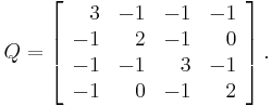 Q = \left[\begin{array}{rrrr}
3 & -1 & -1 & -1 \\
-1 & 2 & -1 & 0 \\
-1 & -1 & 3 & -1 \\
-1 & 0 & -1 & 2
\end{array}\right].