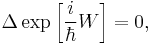  \Delta\exp \left[\frac{i}{\hbar}W\right] = 0 ,