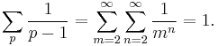 \sum_{p}\frac{1}{p - 1} = \sum_{m=2}^\infty \sum_{n=2}^\infty \frac{1}{m^n} = 1.