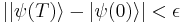 \left |\left | \psi(T)\right\rangle - \left |\psi(0)\right\rangle\right | < \epsilon