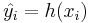 \hat{y_i}=h(x_i)