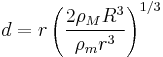  d = r \left( \frac{ 2 \rho_M R^3 }{ \rho_m r^3 } \right)^{1/3} 