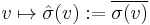 v \mapsto \hat\sigma (v):=\overline{\sigma(v)}\,