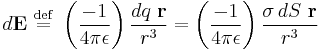 
d\mathbf{E} \ \stackrel{\mathrm{def}}{=}\  
\left( \frac{-1}{4\pi\epsilon} \right) \frac{dq \ \mathbf{r}}{r^3} = 
\left( \frac{-1}{4\pi\epsilon} \right) 
\frac{\sigma\, dS \ \mathbf{r} }{r^3}
