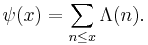 
\psi(x)=\sum_{n\le x}\Lambda(n). \;
