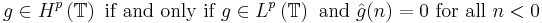 g\in H^p\left(\mathbb{T}\right)\text{ if and only if } g\in L^p\left(\mathbb{T}\right)\text{ and } \hat{g}(n)=0 \text{ for all } n < 0