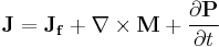  \mathbf{J} = \mathbf{J_f} %2B \nabla\times\mathbf{M} %2B \frac{\partial\mathbf{P}}{\partial t}