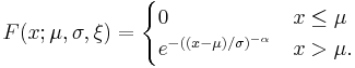  F(x;\mu,\sigma,\xi)=\begin{cases} 0 & x\leq \mu \\ e^{-((x-\mu)/\sigma)^{-\alpha}} & x>\mu. \end{cases}