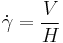 \dot \gamma = \frac{V}{H}