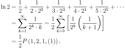 \begin{align} \ln 2 &
= \frac{1}{2} %2B \frac{1}{2 \cdot 2^2} %2B \frac{1}{3 \cdot 2^3} %2B \frac{1}{4 \cdot 2^4} %2B \frac{1}{5 \cdot 2^5} %2B \cdots \\ &
= \sum_{k=1}^{\infty}\frac{1}{2^k \cdot k} = \frac{1}{2} \sum_{k=0}^{\infty}\left[ \frac{1}{2^k} \left( \frac{1}{k %2B 1} \right) \right] \\ &
= \frac{1}{2} P\left( 1, 2, 1, (1) \right).
\end{align}