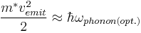 \frac{m^*v_{emit}^2}{2} \approx \hbar \omega_{phonon (opt.)}