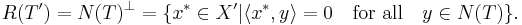 R(T') = N(T)^\perp=\{x^*\in X' | \langle x^*,y\rangle = 0\quad {\text{for all}}\quad y\in N(T)\}.