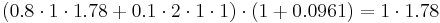 (0.8 \cdot 1 \cdot 1.78 %2B 0.1 \cdot 2 \cdot 1 \cdot 1) \cdot (1%2B0.0961) = 1 \cdot 1.78