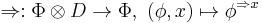 \Rightarrow: \Phi \otimes D \rightarrow \Phi,~ (\phi,x) \mapsto \phi^{\Rightarrow x}\,