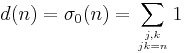 d(n)=\sigma_0(n) = \sum_{j,k \atop jk=n} 1