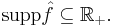 \mathop{\rm supp}\hat{f} \subseteq \mathbb{R}_%2B.