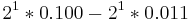 2^1*0.100 - 2^1*0.011